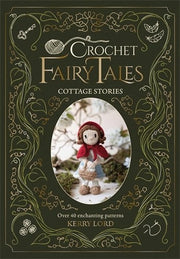 Crochet Fairy Tales: Cottage Stories: Over 40 enchanting patterns