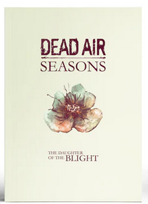 Dead Air Seasons RPG The Daughter of the Blight